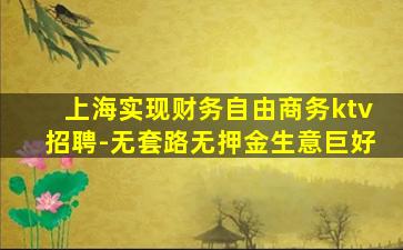 上海实现财务自由商务ktv招聘-无套路无押金生意巨好